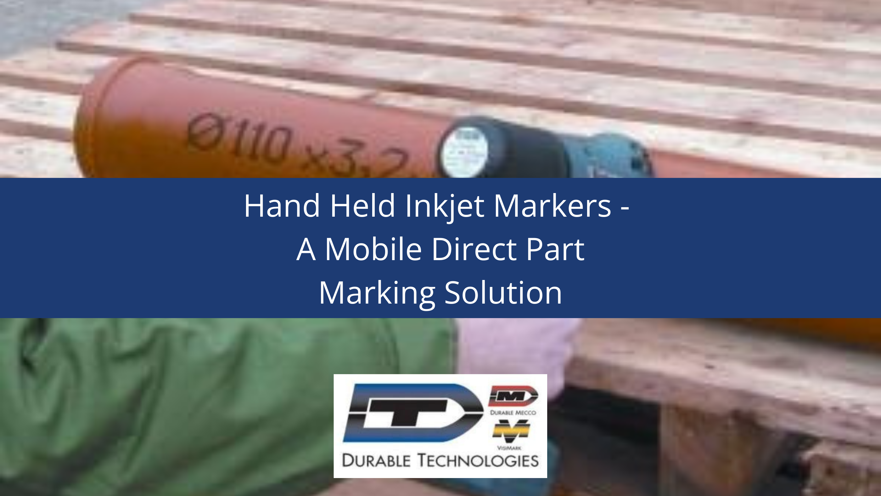 Hand Held Inkjet Markers - A Mobile Direct Part Marking Solution